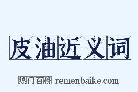皮油近义词是什么意思的图片